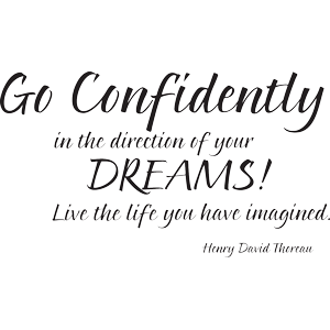 Go confidently in the direction of your dreams