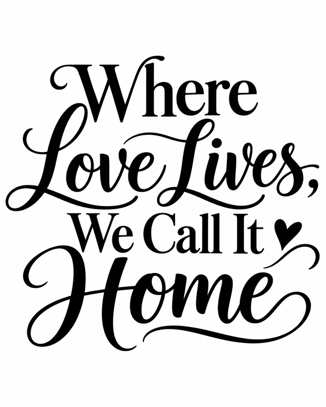 הכיתוב 'Where Love Lives, We Call It Home' בכתב שחור דקורטיבי על רקע לבן עם לב קטן.