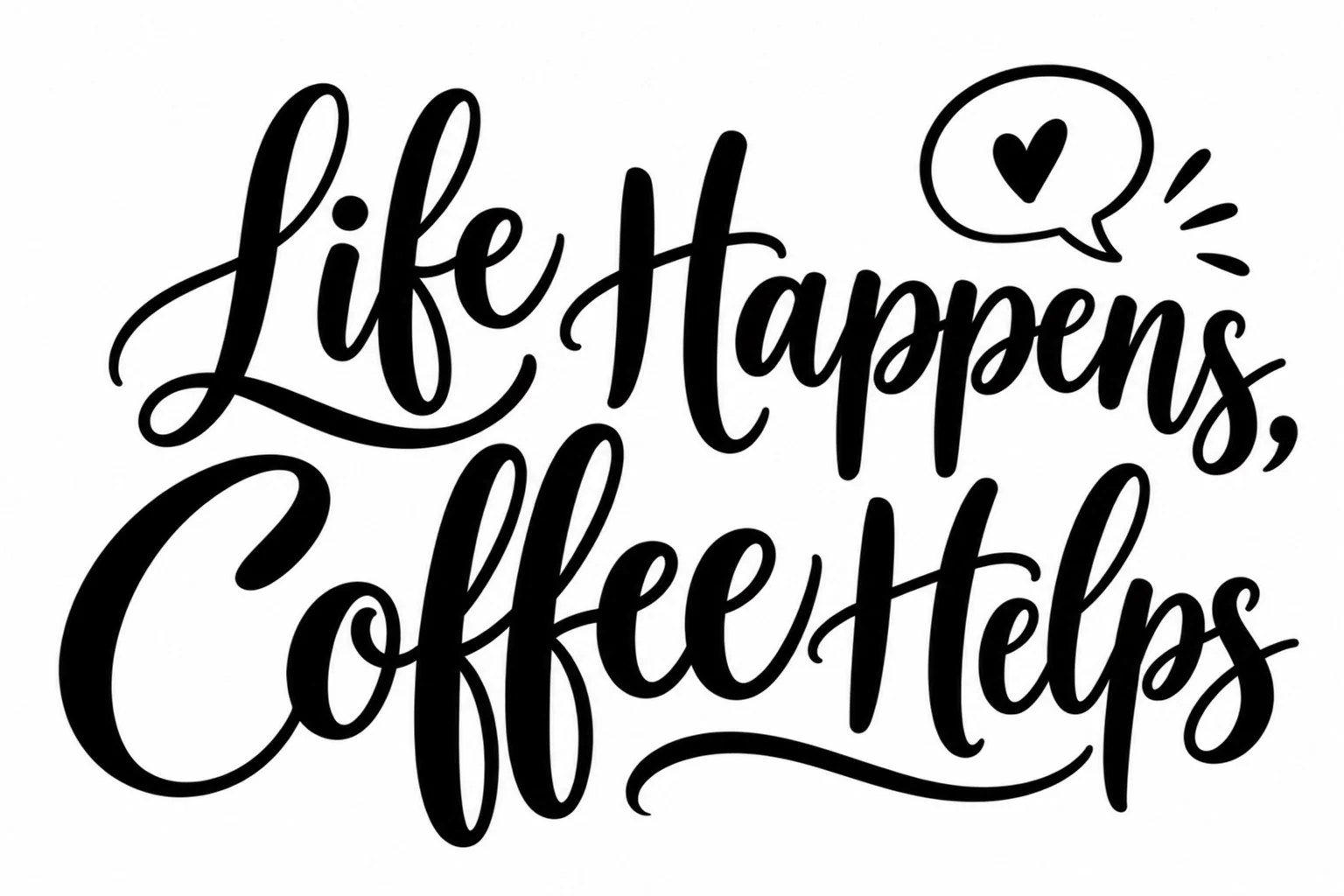 כיתוב בכתב יד שחור 'Life Happens, Coffee Helps' על רקע לבן עם בועת דיבור ולב